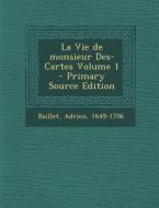 La Vie de Monsieur Des-Cartes Volume 1 - Primary Source Edition di Baillet Adrien 1649-1706 edito da Nabu Press