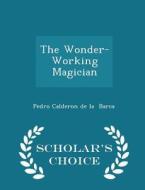 The Wonder-working Magician - Scholar's Choice Edition di Pedro Calderon de La Barca edito da Scholar's Choice