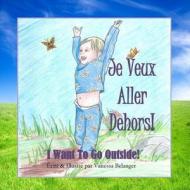 Je Veux Aller Dehors! di Vanessa Belanger edito da Lulu.com