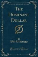 The Dominant Dollar (classic Reprint) di Will Lillibridge edito da Forgotten Books