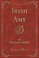 Irish Amy (classic Reprint) di Unknown Author edito da Forgotten Books
