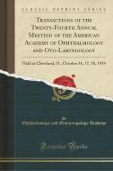Transactions Of The Twenty-fourth Annual Meeting Of The American Academy Of Ophthalmology And Oto-laryngology di Ophthalmology and Otolaryngolog Academy edito da Forgotten Books