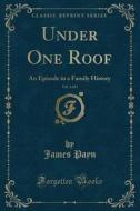 Under One Roof, Vol. 1 Of 3 di James Payn edito da Forgotten Books