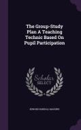 The Group-study Plan A Teaching Technic Based On Pupil Participation di Edward Randall Maguire edito da Palala Press