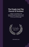 The People And The Church Of Scotland di John Whit A M edito da Palala Press