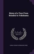 Notes Of A Tour From Brindisi To Yokohama di Ronald Charles Sutherland-Gower edito da Palala Press