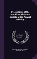 Proceedings Of The Brookline Historical Society At The Annual Meeting di Brookline Mass Historical Society edito da Palala Press