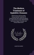 The Modern Treatment Of Syphilitic Diseases di Langston Parker edito da Palala Press