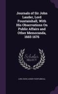 Journals Of Sir John Lauder, Lord Fountainhall, With His Observations On Public Affairs And Other Memoranda, 1665-1676 di Lord John Lauder Fountainhall edito da Palala Press