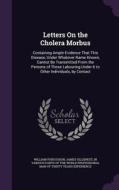 Letters On The Cholera Morbus di William Fergusson, James Gillkrest edito da Palala Press