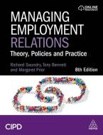 Managing Employment Relations - Theory, Policies And Practice di Tony Bennett, Richard Saundry, Margaret Prior edito da Kogan Page Ltd