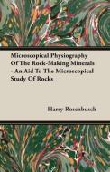 Microscopical Physiography Of The Rock-Making Minerals - An Aid To The Microscopical Study Of Rocks di Harry Rosenbusch edito da Pomona Press