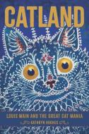 Catland: Louis Wain and the Great Cat Mania di Kathryn Hughes edito da JOHNS HOPKINS UNIV PR