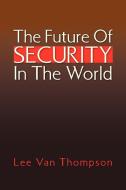 The Future of Security in the World di Lee Van Thompson edito da Xlibris