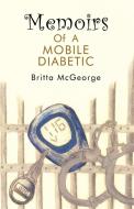 Memoirs of a Mobile Diabetic di McGeorge Britta McGeorge, Britta McGeorge edito da AUTHORHOUSE