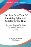 Irish Stew Or A Taste Of Something Spicy, And Suitable To The Time di A Peer Of The Realm edito da Kessinger Publishing Co