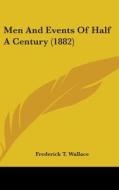Men and Events of Half a Century (1882) di Frederick T. Wallace edito da Kessinger Publishing
