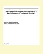 Civil Rights Implications of Post-September 11 Law Enforcement Practices in New York di Ne The U. S. Commission on Civil Rights edito da Createspace