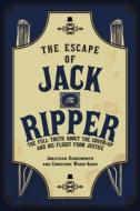 The Escape of Jack the Ripper: The Full Truth about the Cover-Up and His Flight from Justice di Jonathan Hainsworth, Christine Ward-Agius edito da AMBERLEY PUB
