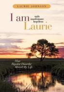 I Am Laurie di Laurie Johnson edito da Westbow Press