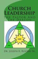 Church Leadership: The Pastor and the Deacon di Joseph R. Rogers, Dr Joseph R. Rogers Sr edito da Createspace