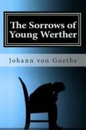 Johann Von Goethe: The Sorrows of Young Werther di Johann Von Goethe edito da Createspace