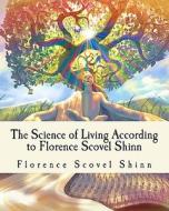 The Science of Living According to Florence Scovel Shinn: Illustrated Edition di Florence Scovel Shinn edito da Createspace