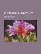 Chemistry in Daily Life; Popular Lectures di Lassar-Cohn, Dr Lassar-Cohn edito da Rarebooksclub.com