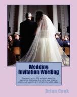 Wedding Invitation Wording: Discover Over 80 Unique Wording Samples Designed to Help You Create Stunning Wedding Invitations with Ease. di Brian Cook edito da Createspace Independent Publishing Platform