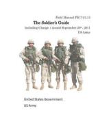 Field Manual FM 7-21.13 the Soldier's Guide Including Change 1 Issued September di United States Government Us Army edito da Createspace