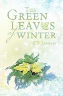 The Green Leaves of Winter di E. D. Lambert edito da Xlibris