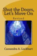 Shut the Doors, Let's Move on: Revised di Cassandra a. Lockhart edito da Createspace