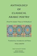 Anthology of Classical Arabic Poetry: From Pre-Islamic Times to Al-Shushtari di Paul Smith edito da Createspace