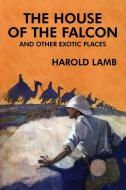 The House Of The Falcon And Other Exotic Places di Lamb Harold Lamb edito da Wildside Press