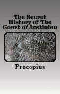 The Secret History of the Court of Justinian di Procopius edito da Createspace