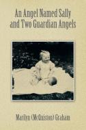 An Angel Named Sally and Two Guardian Angels di Marilyn (McQuiston) Graham edito da AuthorHouse