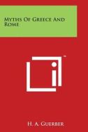 Myths of Greece and Rome di H. a. Guerber edito da Literary Licensing, LLC