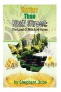 Better Than Wall Street: The Land of Milk and Honey di MR Shephard Dube edito da Createspace Independent Publishing Platform