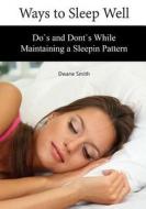 Ways to Sleep Well: DOS and Donts While Maintaining a Sleepin Pattern di Dwane Smith Smith edito da Createspace