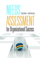 Needs Assessment for Organizational Success di Roger Kaufman, Ingrid Guerra-Lopez edito da ASSN FOR TALENT DEVELOPMEN