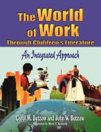 The World of Work Through Children's Literature di Carol M. Butzow, John W. Butzow edito da Libraries Unlimited