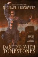 DANCING WITH TOMBSTONES di MICHAEL ARONOVITZ edito da LIGHTNING SOURCE UK LTD