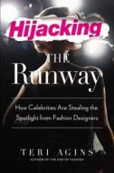 Hijacking the Runway: How Celebrities Are Stealing the Spotlight from Fashion Designers di Teri Agins edito da Gotham Books