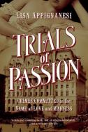 Trials of Passion - Crimes Committed in the Name of Love and Madness di Lisa Appignanesi edito da Pegasus Books