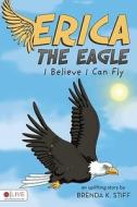 Erica the Eagle: I Believe I Can Fly di Brenda K. Stiff edito da Tate Publishing & Enterprises