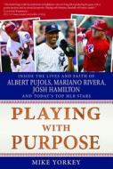 Playing with Purpose: Inside the Lives and Faith of Albert Pujols, Mariano Rivera, Josh Hamilton, and Today's Top MLB Stars di Mike Yorkey edito da Barbour Publishing