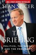 The Briefing: Politics, the Press, and the President di Sean Spicer edito da REGNERY PUB INC