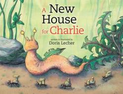 A New House for Charlie di Doris Lecher edito da SKY PONY PR