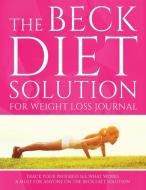 The Beck Diet Solution for Weight Loss Journal: Track Your Progress See What Works: A Must for Anyone on the Beck Diet S di Speedy Publishing Llc edito da SPEEDY PUB LLC