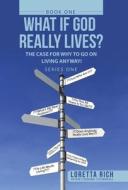 WHAT IF GOD REALLY LIVES : THE CASE FOR di LORETTA RICH edito da LIGHTNING SOURCE UK LTD